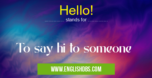 Hello! means To say hi to someone Hello!