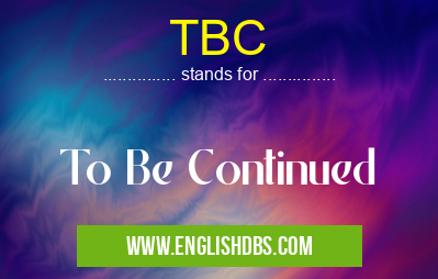 TBC means To Be Continued TBC
