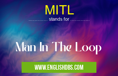 MITL means Man In The Loop MITL