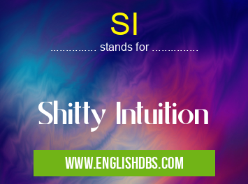SI means Shitty Intuition SI