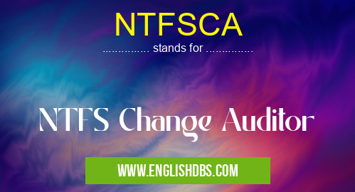 NTFSCA means NTFS Change Auditor NTFSCA