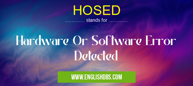 HOSED means Hardware Or Software Error Detected HOSED