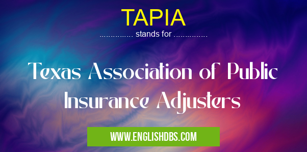 TAPIA means Texas Association of Public Insurance Adjusters TAPIA