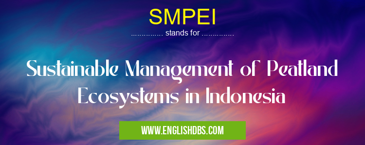 SMPEI means Sustainable Management of Peatland Ecosystems in Indonesia SMPEI