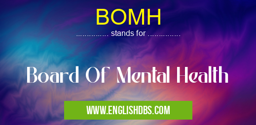 BOMH means Board Of Mental Health BOMH