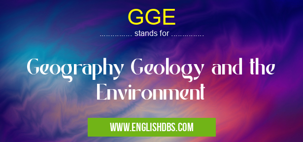 GGE means Geography Geology and the Environment GGE