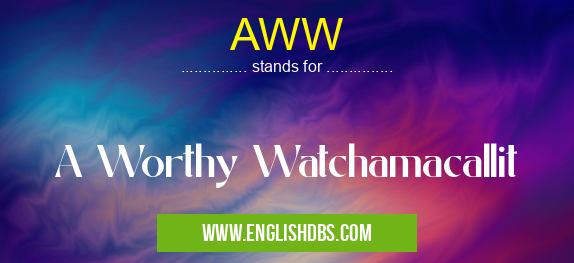 AWW means A Worthy Watchamacallit AWW