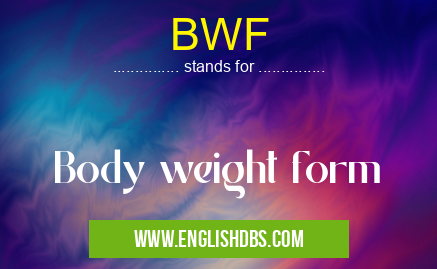 BWF means Body weight form BWF