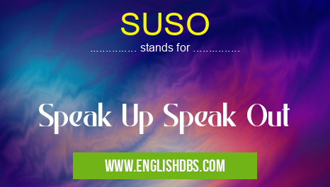 SUSO means Speak Up Speak Out SUSO