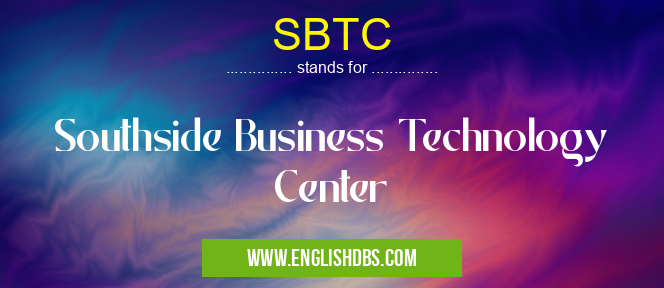 SBTC means Southside Business Technology Center SBTC