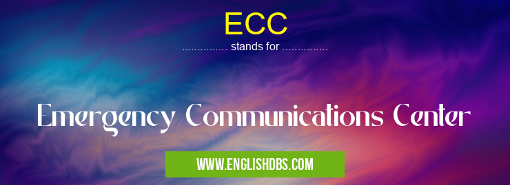 ECC means Emergency Communications Center ECC