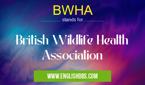 BWHA means British Wildlife Health Association BWHA