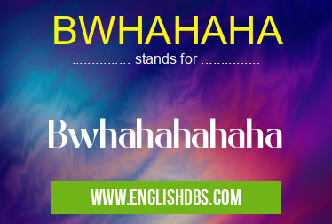 BWHAHAHA means Bwhahahahaha BWHAHAHA