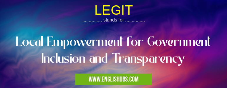 LEGIT means Local Empowerment for Government Inclusion and Transparency LEGIT