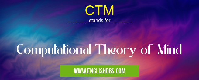 CTM means Computational Theory of Mind CTM