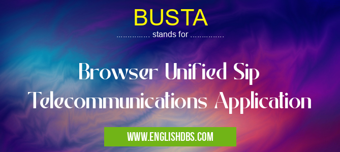 BUSTA means Browser Unified Sip Telecommunications Application BUSTA