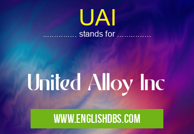 UAI means United Alloy Inc UAI