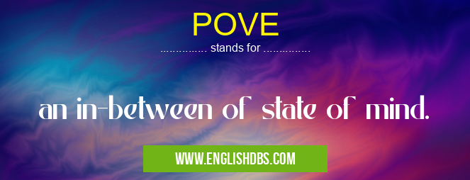 POVE means an in-between of state of mind. POVE