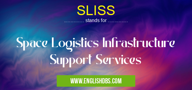 SLISS means Space Logistics Infrastructure Support Services SLISS