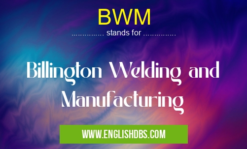 BWM means Billington Welding and Manufacturing BWM