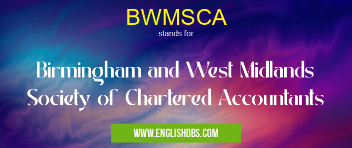BWMSCA means Birmingham and West Midlands Society of Chartered Accountants BWMSCA