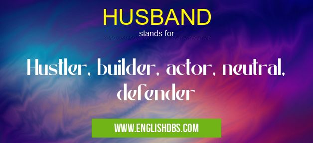 HUSBAND means Hustler, builder, actor, neutral, defender HUSBAND