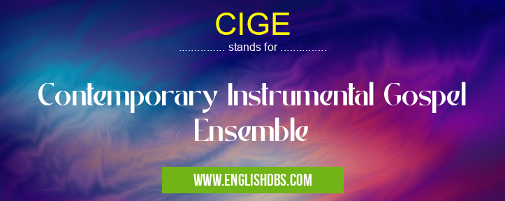CIGE means Contemporary Instrumental Gospel Ensemble CIGE