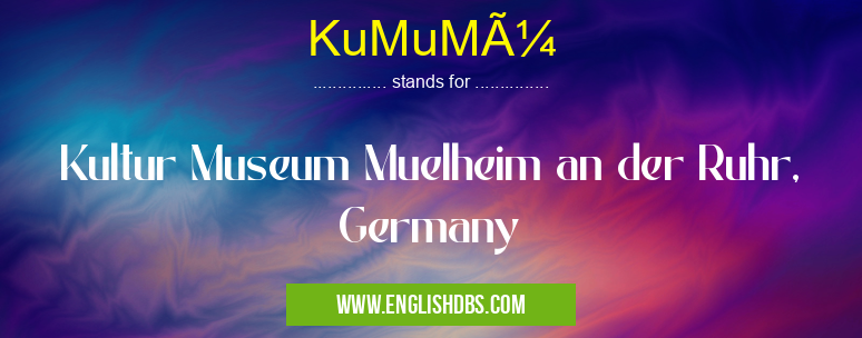 KuMuMü means Kultur Museum Muelheim an der Ruhr, Germany KuMuMü