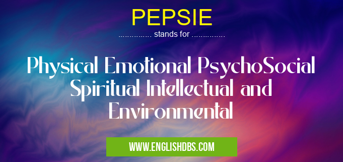 PEPSIE means Physical Emotional PsychoSocial Spiritual Intellectual and Environmental PEPSIE