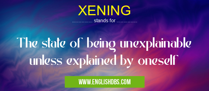 XENING means The state of being unexplainable unless explained by oneself XENING