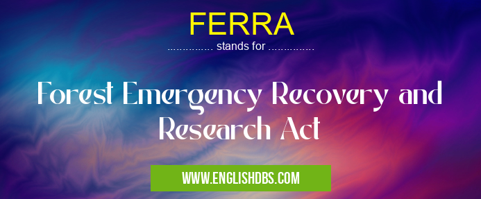 FERRA means Forest Emergency Recovery and Research Act FERRA