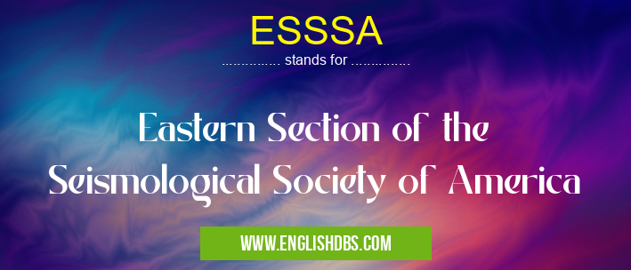 ESSSA means Eastern Section of the Seismological Society of America ESSSA