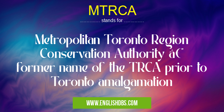 MTRCA means Metropolitan Toronto Region Conservation Authority — former name of the TRCA prior to Toronto amalgamation MTRCA