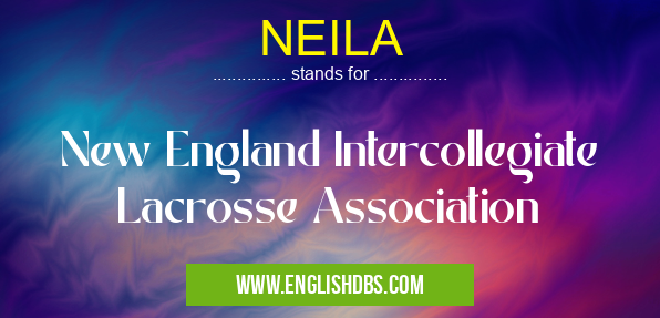 NEILA means New England Intercollegiate Lacrosse Association NEILA
