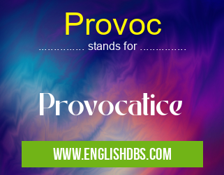 Provoc means Provocatice Provoc