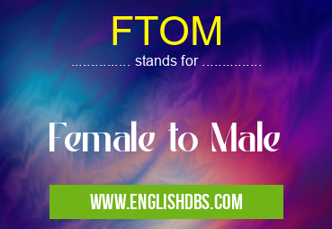 FTOM means Female to Male FTOM