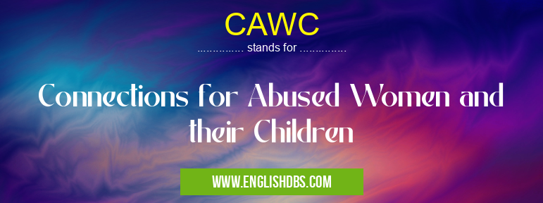 CAWC means Connections for Abused Women and their Children CAWC