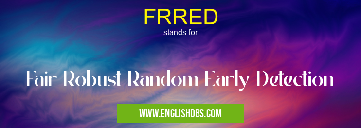 FRRED means Fair Robust Random Early Detection FRRED