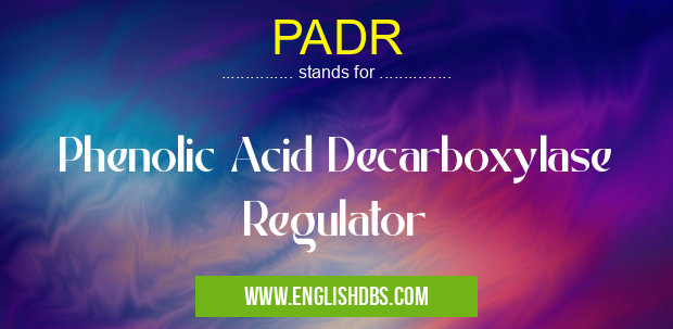 PADR means Phenolic Acid Decarboxylase Regulator PADR