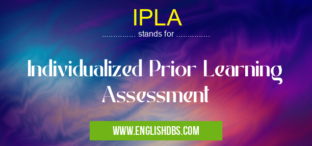 IPLA means Individualized Prior Learning Assessment IPLA