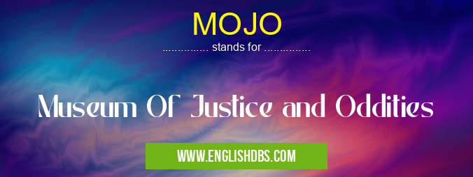 MOJO means Museum Of Justice and Oddities MOJO