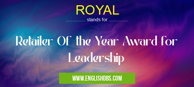 ROYAL means Retailer Of the Year Award for Leadership ROYAL