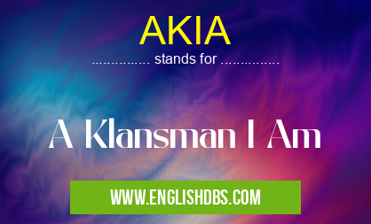 AKIA means A Klansman I Am AKIA