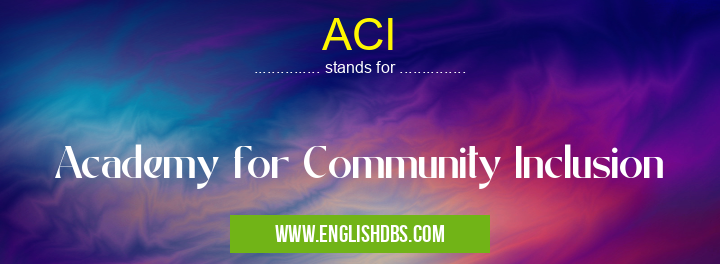 ACI means Academy for Community Inclusion ACI