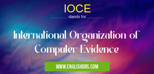IOCE means International Organization of Computer Evidence IOCE