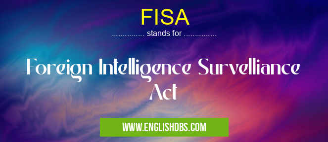 FISA means Foreign Intelligence Survelliance Act FISA