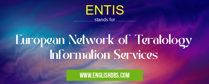 ENTIS means European Network of Teratology Information Services ENTIS