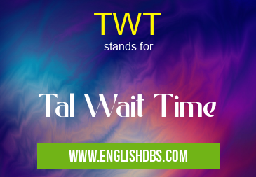 TWT means Tal Wait Time TWT