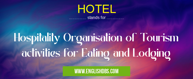 HOTEL means Hospitality Organisation of Tourism activities for Eating and Lodging HOTEL