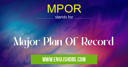 MPOR means Major Plan Of Record MPOR